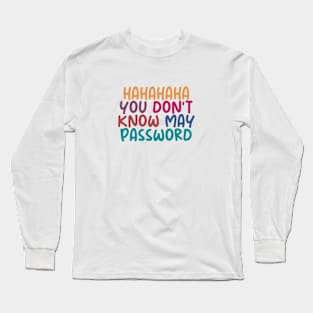 HAHAHA YOU DONT KNOW MY PASWORD Long Sleeve T-Shirt